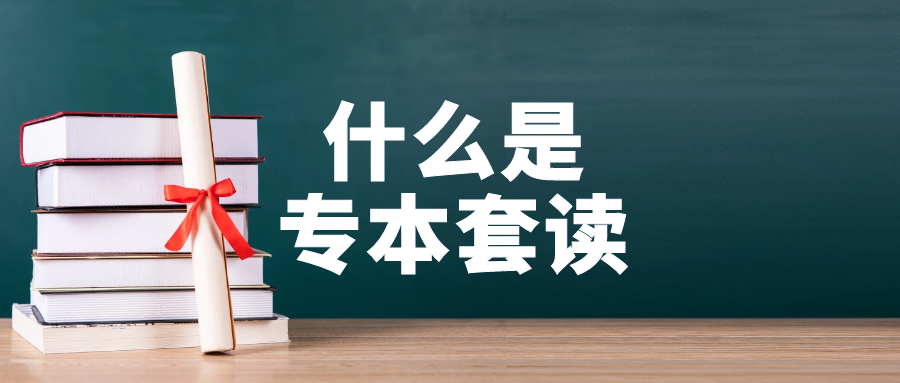 成人学历提升：什么是专本套读？专本连读？
